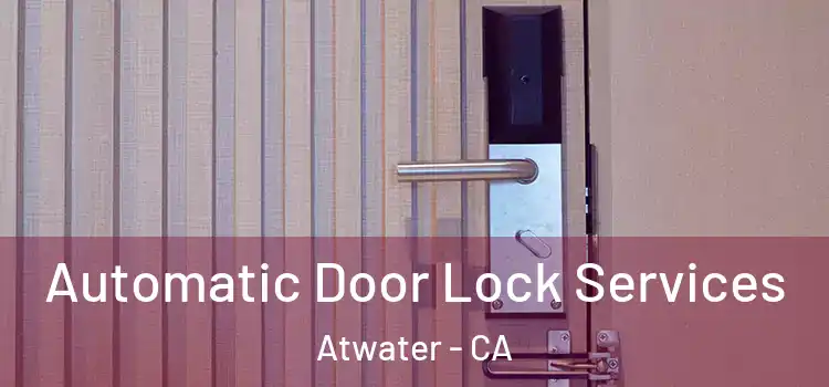 Automatic Door Lock Services Atwater - CA