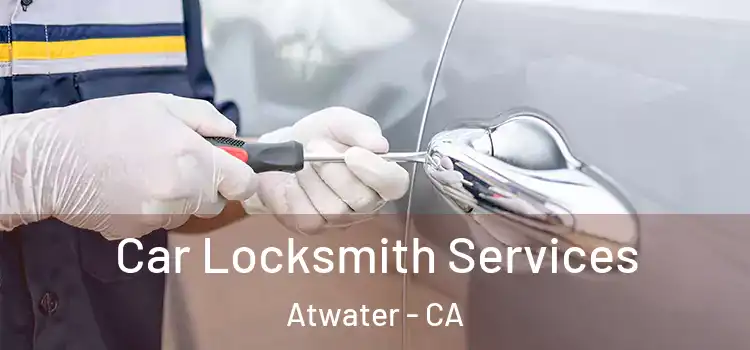 Car Locksmith Services Atwater - CA
