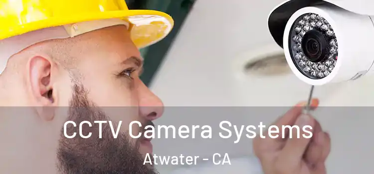 CCTV Camera Systems Atwater - CA