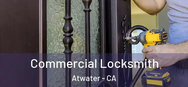Commercial Locksmith Atwater - CA