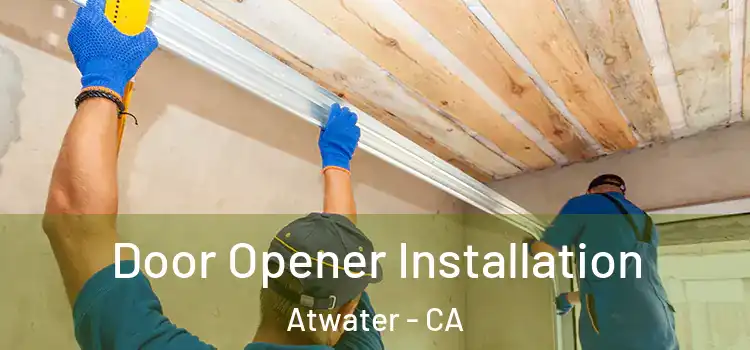 Door Opener Installation Atwater - CA