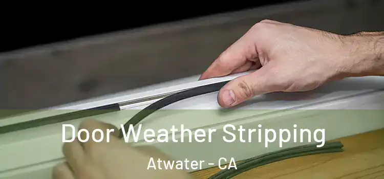 Door Weather Stripping Atwater - CA