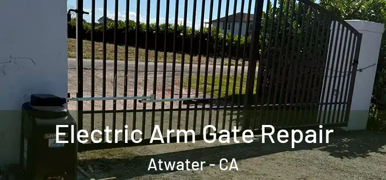 Electric Arm Gate Repair Atwater - CA
