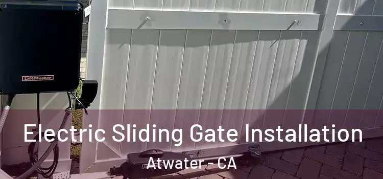 Electric Sliding Gate Installation Atwater - CA