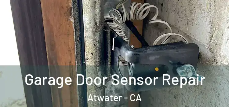 Garage Door Sensor Repair Atwater - CA