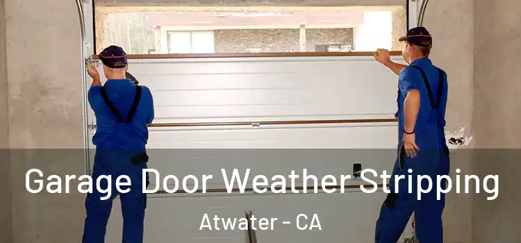 Garage Door Weather Stripping Atwater - CA