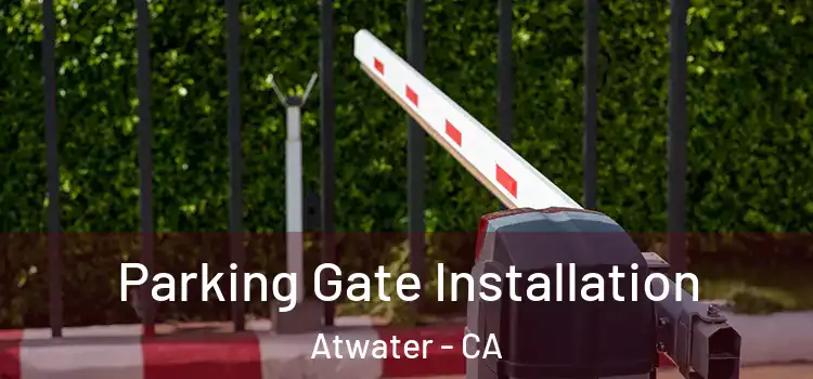 Parking Gate Installation Atwater - CA