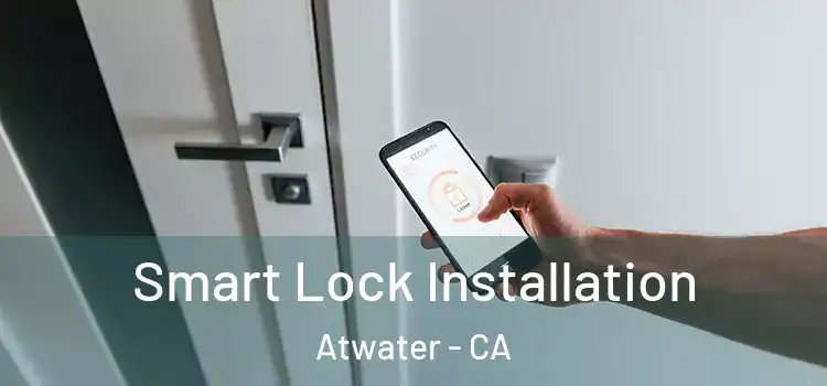  Smart Lock Installation Atwater - CA